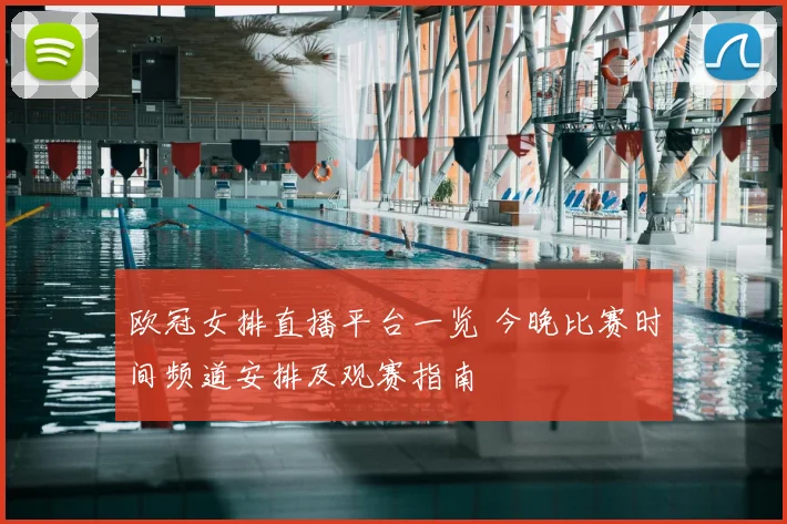 欧冠女排直播平台一览 今晚比赛时间频道安排及观赛指南