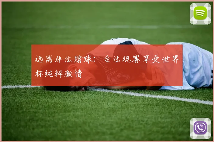 远离非法赌球：合法观赛享受世界杯纯粹激情