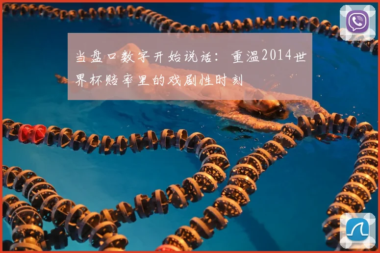 当盘口数字开始说话:重温2014世界杯赔率里的戏剧性时刻