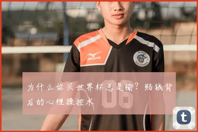 为什么你买世界杯总是输？赔钱背后的心理操控术