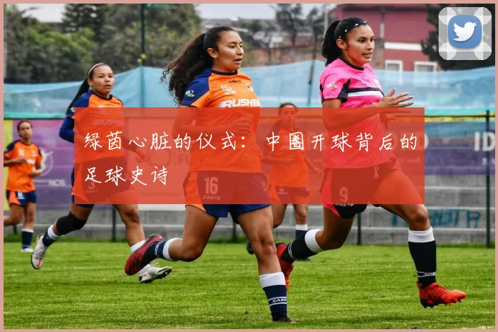 绿茵心脏的仪式：中圈开球背后的足球史诗