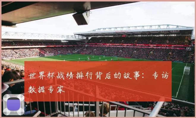 世界杯战绩排行背后的故事:专访数据专家
