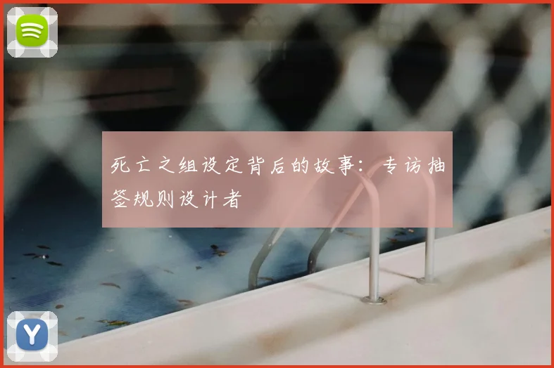 死亡之组设定背后的故事：专访抽签规则设计者