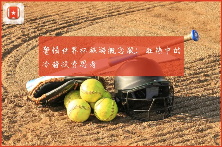 警惕世界杯旅游概念股：狂热中的冷静投资思考