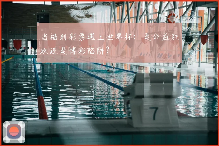 当福利彩票遇上世界杯：是公益狂欢还是博彩陷阱？