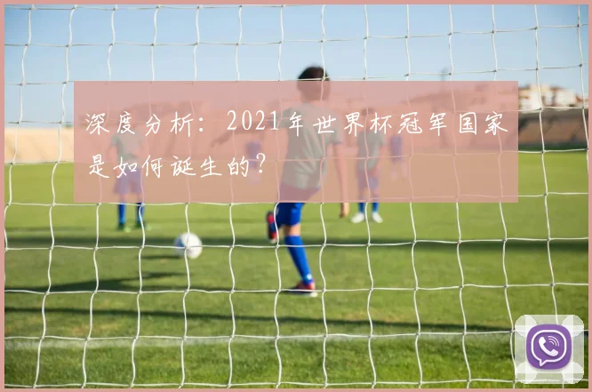 深度分析:2021年世界杯冠军国家是如何诞生的?